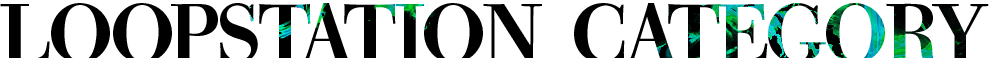 LOOPSTATION CATEGORY