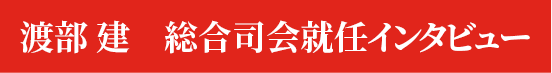 渡部 建 総合司会就任インタビュー