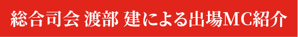 総合司会 渡部 建による出場MC紹介